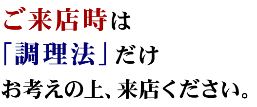 ご来店時は「調理法」だけお考えの上、来店ください。